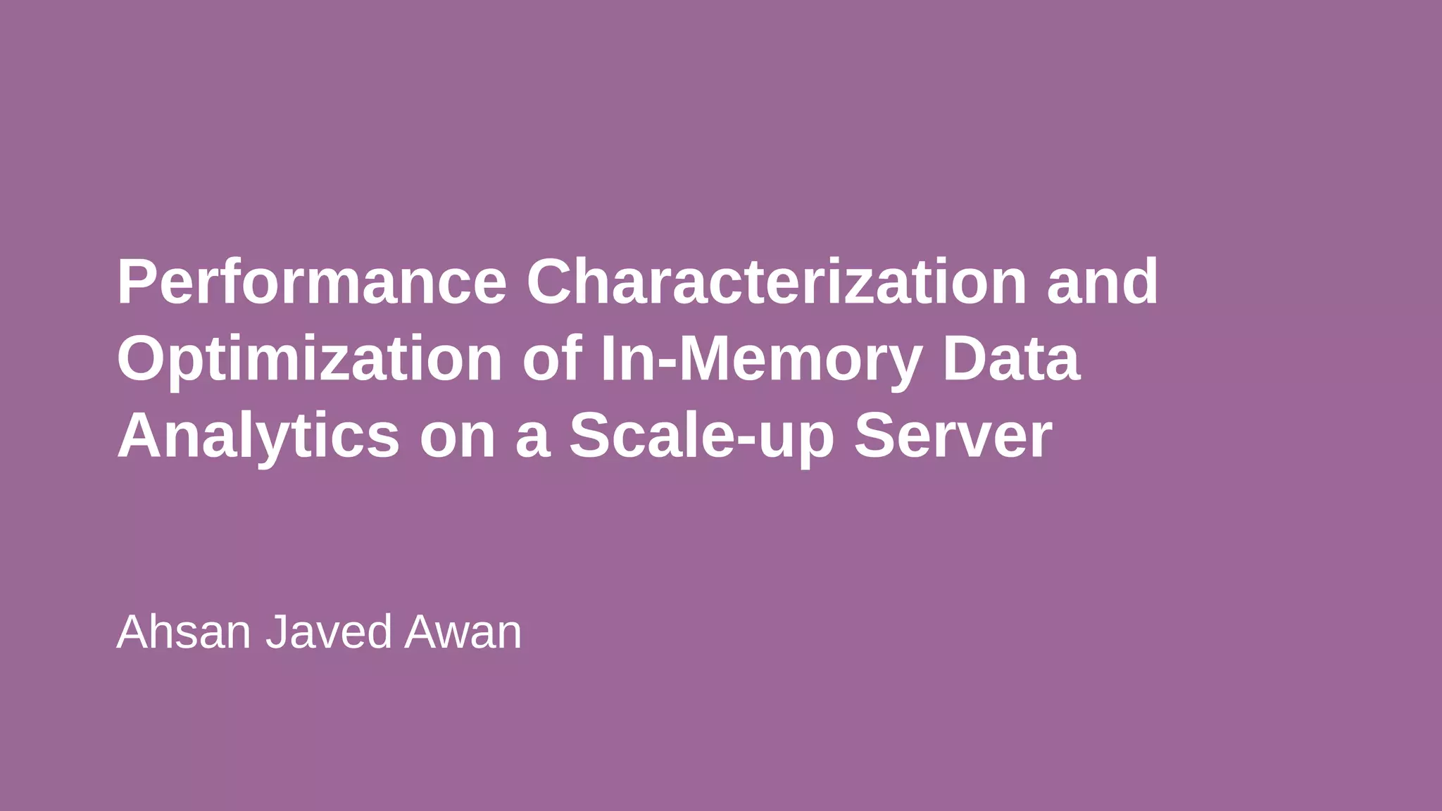 Performance Characterization and Optimization of In-Memory Data Analytics on a Scale-up Server Ahsan Javed Awan 