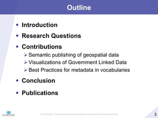 §  Introduction
§  Research Questions
§  Contributions
Ø Semantic publishing of geospatial data
Ø Visualizations of G...