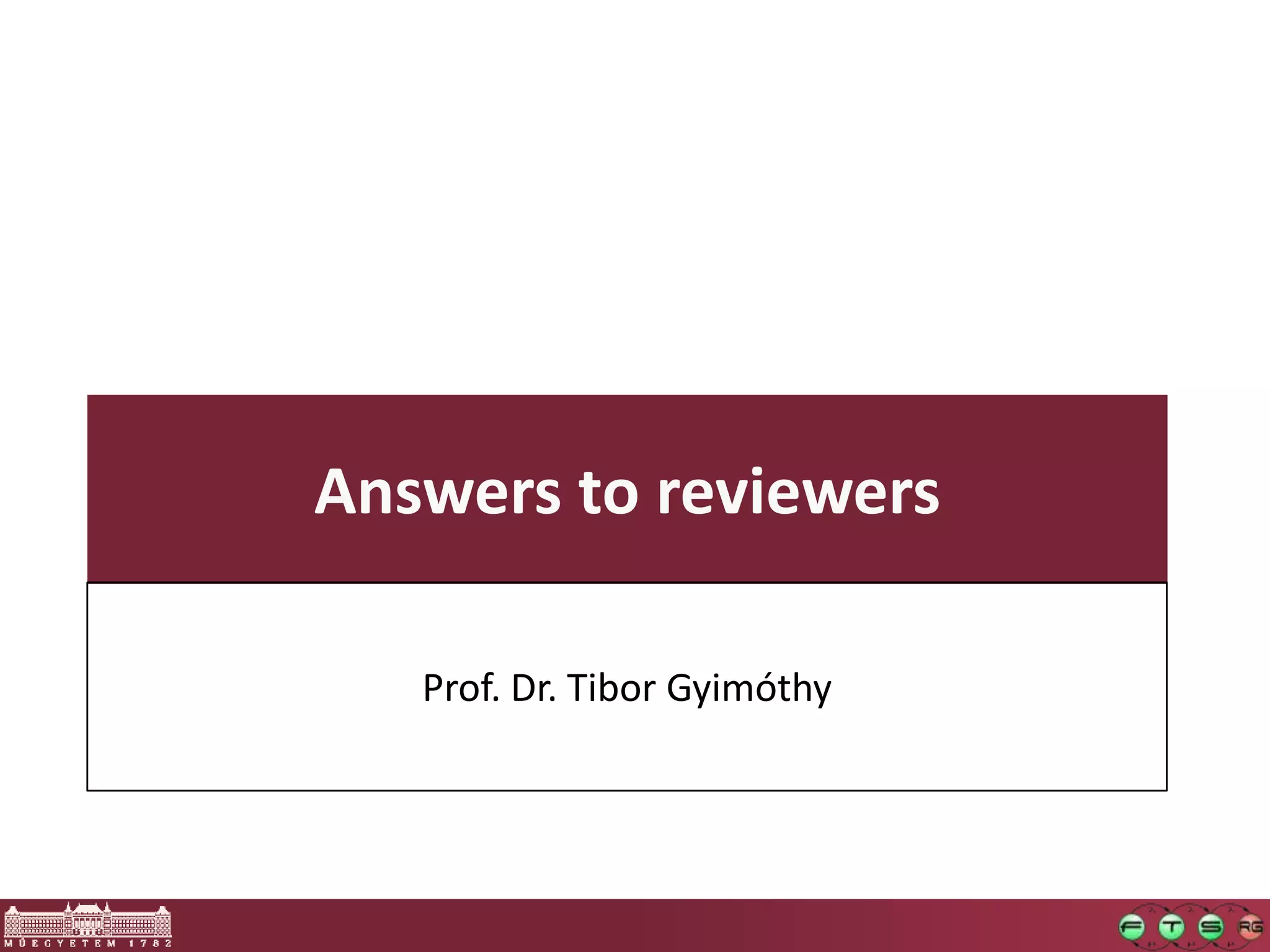 Answers to reviewers

   Prof. Dr. Tibor Gyimóthy
 