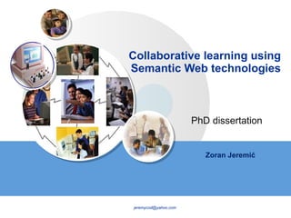 Collaborative learning using Semantic Web technologies Zoran Jeremić PhD dissertation [email_address] 