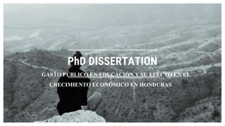 PhD DISSERTATION
GASTO PÚBLICO EN EDUCACIÓN Y SU EFECTO EN EL
CRECIMIENTO ECONÓMICO EN HONDURAS
 