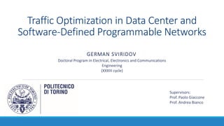 Traffic Optimization in Data Center and
Software-Defined Programmable Networks
GERMAN SVIRIDOV
Doctoral Program in Electrical, Electronics and Communications
Engineering
(XXXIII cycle)
Supervisors:
Prof. Paolo Giaccone
Prof. Andrea Bianco
 