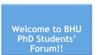 Welcome to BHU
PhD Students’
Forum!!
 