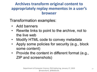 19
Archives transform original content to
appropriately replay mementos in a user’s
browser
• Add banners
• Rewrite links ...