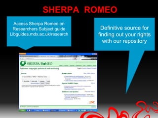 SHERPA ROMEO
  Access Sherpa Romeo on
 Researchers Subject guide      Definitive source for
Libguides.mdx.ac.uk/research   finding out your rights
                                 with our repository
 