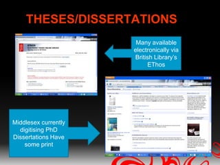THESES/DISSERTATIONS
                       Many available
                      electronically via
                      British Library’s
                           EThos




Middlesex currently
  digitising PhD
Dissertations Have
    some print
 