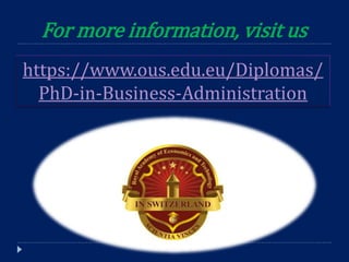 For more information, visit us
https://www.ous.edu.eu/Diplomas/
PhD-in-Business-Administration
 