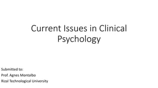 Current Issues in Clinical
Psychology
Submitted to:
Prof. Agnes Montalbo
Rizal Technological University
 