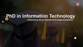 PhD in Information Technology
Empowering Minds Towards Technological Excellence
 