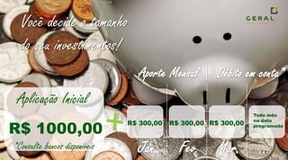 Você decide o tamanho do seu investimentos!Aporte Mensal |  Débito em conta*Aplicação Inicial+Todo mêsna dataprogramadaR$ 1000,00R$ 300,00R$ 300,00R$ 300,00Fev.Jan.Mar....*Consulte bancos disponíveis