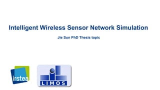 Intelligent Wireless Sensor Network Simulation
Jie Sun PhD Thesis topic
 