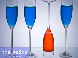 the ge3ks
  and their habitus
 