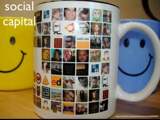 social
capital




          http://www.ﬂickr.com/photos/menoscuatro/3664490027/
 