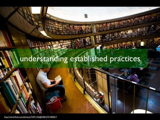 understanding established practices




http://www.ﬂickr.com/photos/73491156@N00/2757482817
 