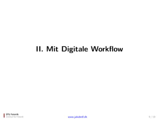 II. Mit Digitale Work?ow
www.jakobrdl.dk 9 / 19
 