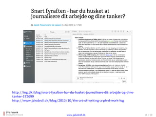 http://ing.dk/blog/snart-fyraften-har-du-husket-journalisere-dit-arbejde-og-dine-
tanker-172699
http://www.jakobrdl.dk/blog/2013/10/the-art-of-writing-a-ph-d-work-log
www.jakobrdl.dk 14 / 19
 