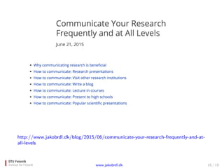 http://www.jakobrdl.dk/blog/2015/06/communicate-your-research-frequently-and-at-
all-levels
www.jakobrdl.dk 16 / 19
 