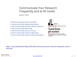 http://www.jakobrdl.dk/blog/2015/06/communicate-your-research-frequently-and-at-
all-levels
www.jakobrdl.dk 16 / 19
 
