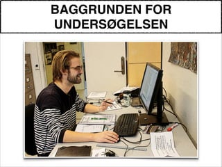 BAGGRUNDEN FOR
UNDERSØGELSEN
 