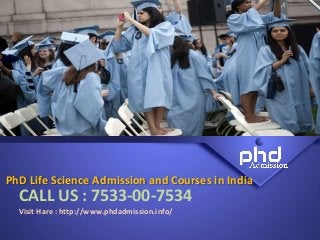 PhD Life Science Admission and Courses in India
CALL US : 7533-00-7534
Visit Hare : http://www.phdadmission.info/
 