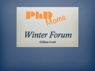 PhD ms 
o
M
Winter Forum
Gillian Lord

 