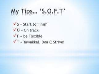 S = Start to Finish
O = On track
F = be Flexible
T = Tawakkal, Doa & Strive!
 