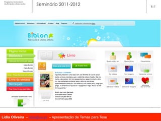 Programa Dutoral em
 Multimédia e Educação
                         Seminário 2011-2012                     1|7




Lídia Oliveira – lidia@ua.pt – Apresentação de Temas para Tese
 