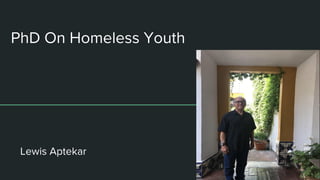 PhD On Homeless Youth
Lewis Aptekar
 