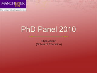 PhD Panel 2010
       Eljee Javier
   (School of Education)
 