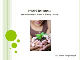 PHDPE RATIONALE
The importance of PDHPE in primary schools
Miss Naomi Vaughan 5/6N
 
