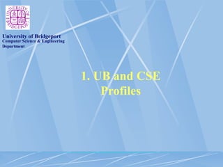 Computer Science & Engineering
Department
University of Bridgeport
1. UB and CSE
Profiles
 