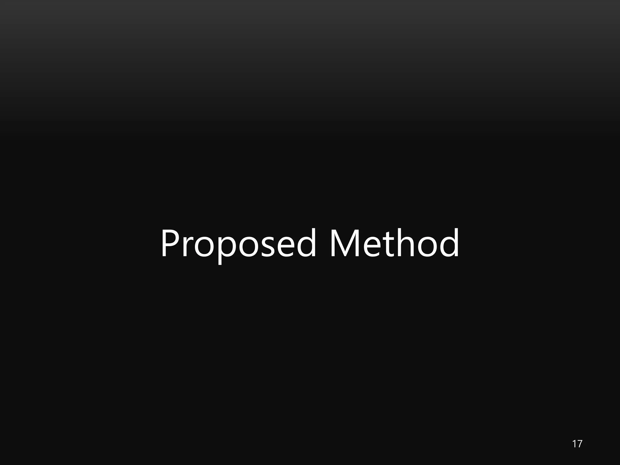 Proposed Method
17
 
