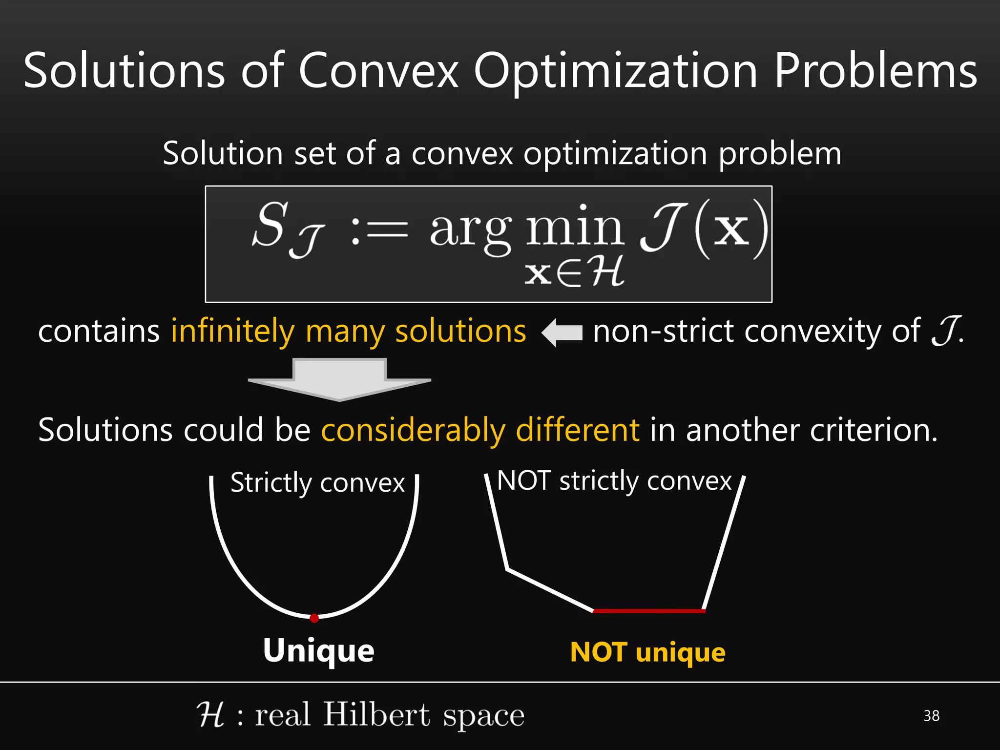 NOT uniqueUnique
NOT strictly convexStrictly convex
.
38
contains infinitely many solutions non-strict convexity of .
Solutions of Convex Optimization Problems
Solution set of a convex optimization problem
Solutions could be considerably different in another criterion.
 