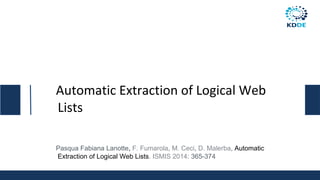 Automatic Extraction of Logical Web
Lists
Pasqua Fabiana Lanotte, F. Fumarola, M. Ceci, D. Malerba, Automatic
Extraction of Logical Web Lists. ISMIS 2014: 365-374
 