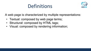 Definitions
A web page is characterized by multiple representations:
• Textual: composed by web page terms;
• Structural: composed by HTML tags;
• Visual: composed by rendering information;
 