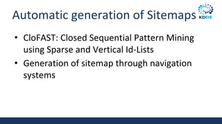 Automatic generation of Sitemaps
• CloFAST: Closed Sequential Pattern Mining
using Sparse and Vertical Id-Lists
• Generation of sitemap through navigation
systems
 