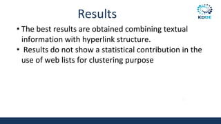 Results
• The best results are obtained combining textual
information with hyperlink structure.
• Results do not show a statistical contribution in the
use of web lists for clustering purpose
87
 