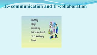 E- communication and E -collaboration
 