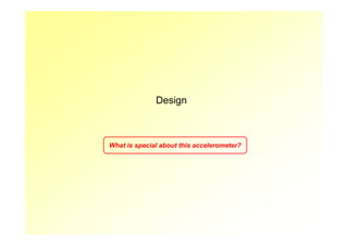 Piezoelectric Accelerometer     Motivation   Design    Fabrication   Characterization   Conclusion




                                             Design



                              What is special about this accelerometer?
 