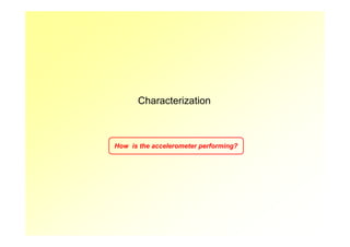 Piezoelectric Accelerometer   Motivation   Design   Fabrication   Characterization   Conclusion




                                     Characterization



                              How is the accelerometer performing?
 
