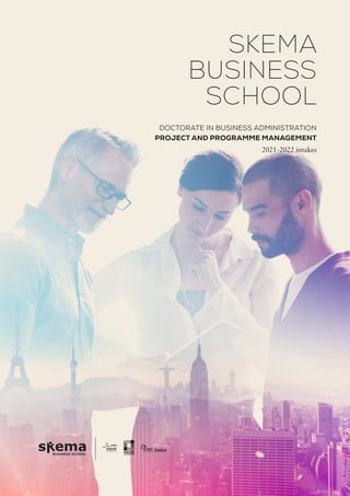 SKEMA
BUSINESS
SCHOOL
DOCTORATE IN BUSINESS ADMINISTRATION
PROJECT AND PROGRAMME MANAGEMENT
2021-2022 intakes
 