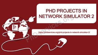 PHD PROJECTS IN
NETWORK SIMULATOR 2
https://phdservices.org/phd-projects-in-network-simulator-2/
 