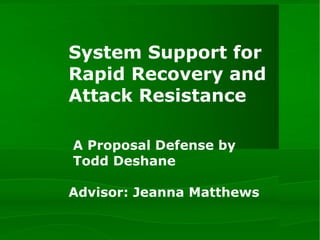 System Support for Rapid Recovery and Attack Resistance  A Proposal Defense by   Todd Deshane   Advisor: Jeanna Matthews 