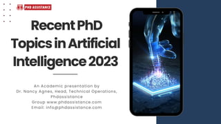 RecentPhD
TopicsinArtificial
Intelligence2023
An Academic presentation by
Dr. Nancy Agnes, Head, Technical Operations,
Phdassistance
Group www.phdassistance.com
Email: info@phdassistance.com
 