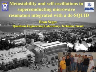 Metastability and self-oscillations in superconducting microwave resonators integrated with a dc-SQUID Eran Segev Quantum Engineering Laboratory, Technion, Israel 
