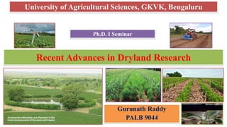 Recent Advances in Dryland Research
Gurunath Raddy
PALB 9044
University of Agricultural Sciences, GKVK, Bengaluru
Ph.D. I Seminar
 