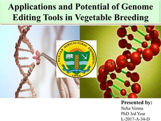Applications and Potential of Genome
Editing Tools in Vegetable Breeding
Presented by:
Neha Verma
PhD 3rd Year
L-2017-A-34-D
 