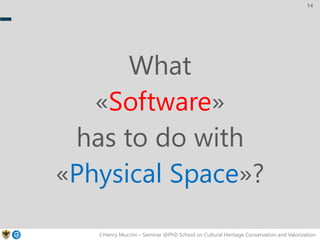 ©Henry Muccini – Seminar @PhD School on Cultural Heritage Conservation and Valorization
14
What
«Software»
has to do with
...