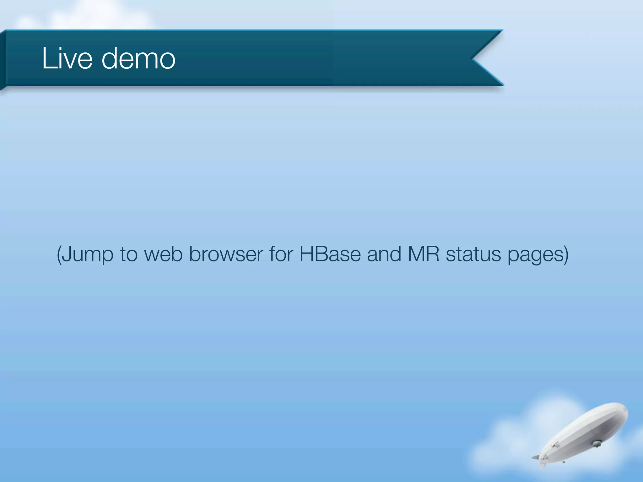 Live demo




 (Jump to web browser for HBase and MR status pages)
 