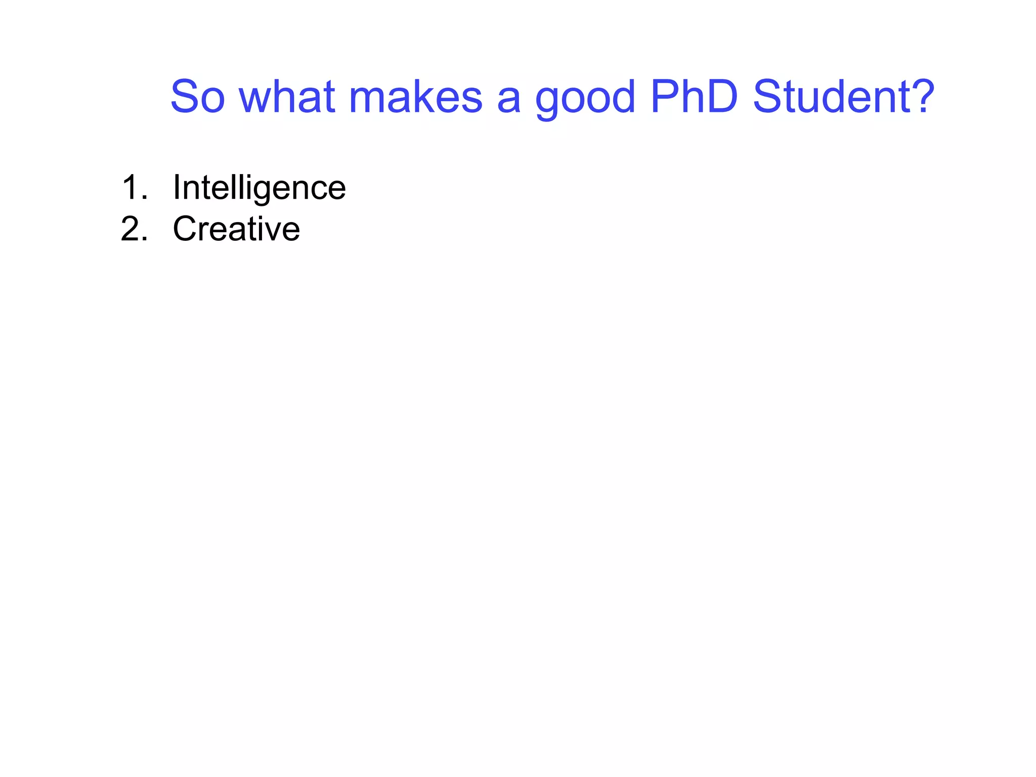 So what makes a good PhD Student?IntelligenceCreative